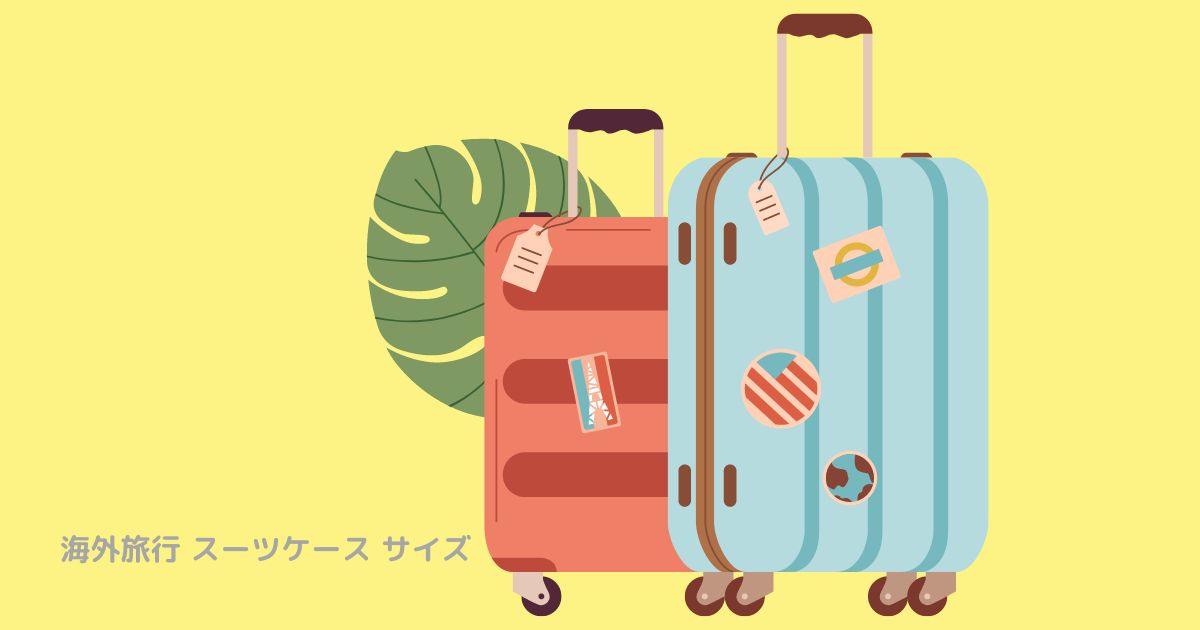 【海外旅行のスーツケース】サイズ選びで失敗しない！旅の準備を万全にしよう！